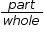 begin mathsize 12px style fraction numerator p a r t over denominator w h o l e end fraction end style